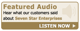 Featured Audio: Hear what our customers said about Seven Star Enterprises. LISTEN NOW